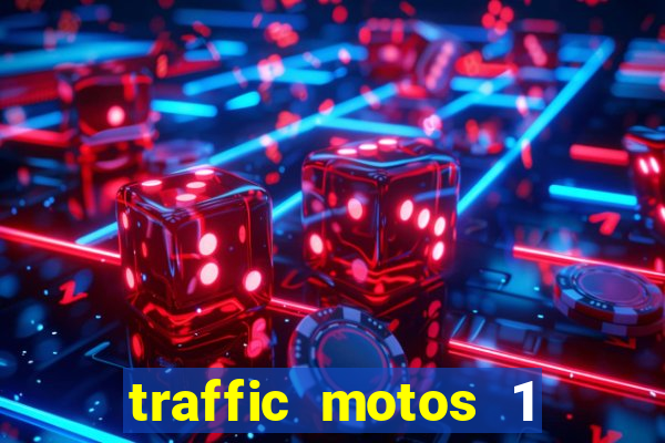 traffic motos 1 dinheiro infinito